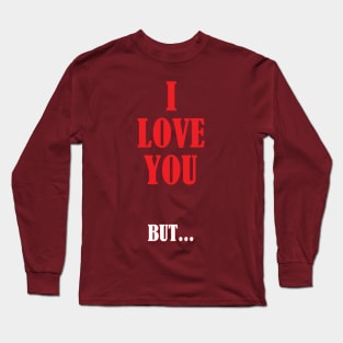 I love you... But Long Sleeve T-Shirt